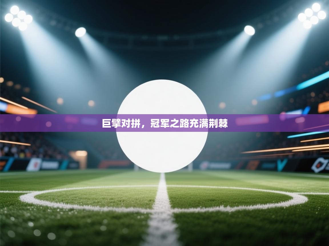 巨擘对拼,冠军之路充满荆棘 第2张