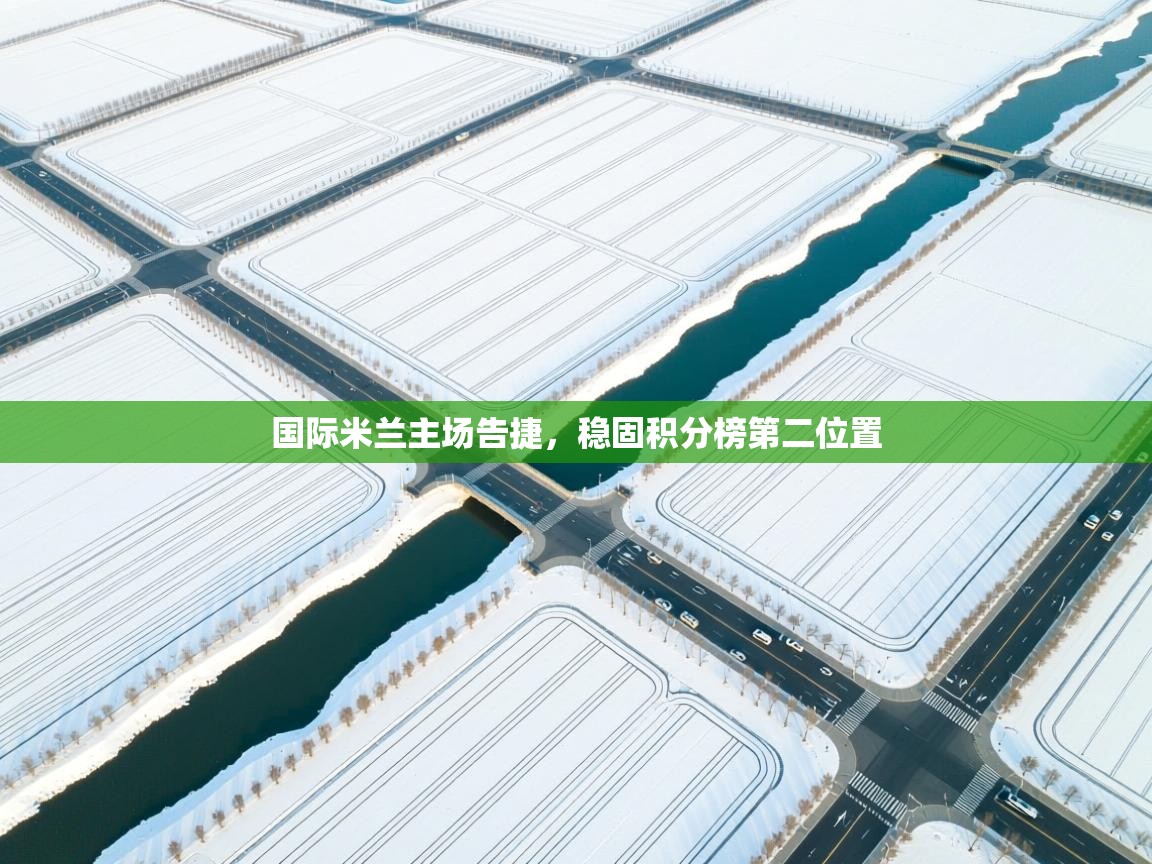 国际米兰主场告捷，稳固积分榜第二位置