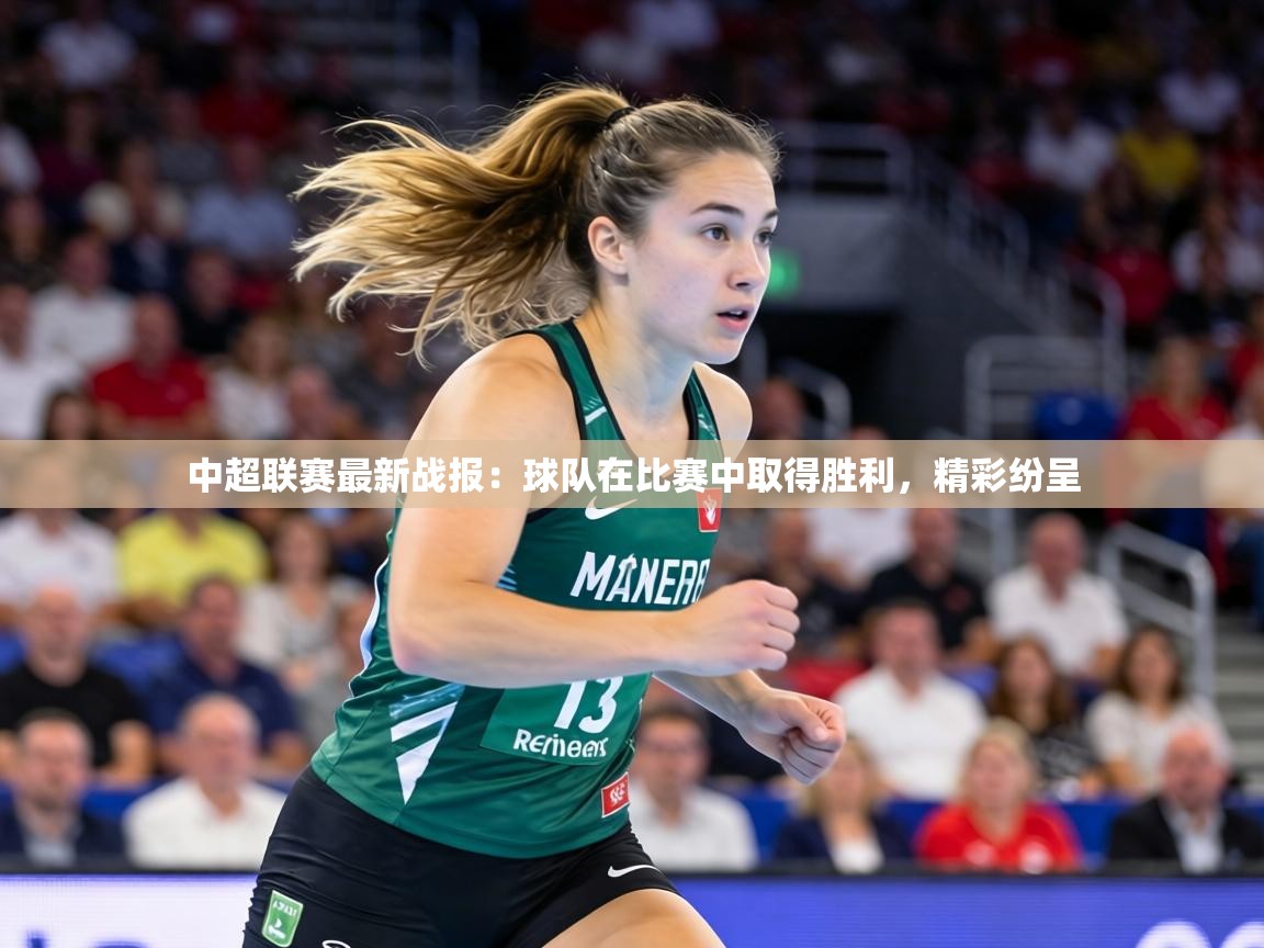 中超联赛最新战报：球队在比赛中取得胜利，精彩纷呈